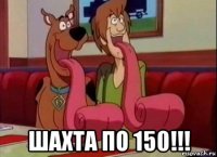  шахта по 150!!!