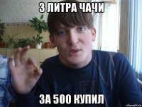 3 литра чачи за 500 купил