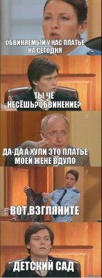 обвиняемый у нас платье на сегодня ты чё несёшь?обвинение? да-да а хули это платье моей жене вдуло вот,взгляните детский сад