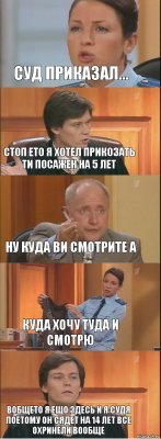 Суд приказал... Стоп ето я хотел прикозать ти посажен на 5 лет Ну куда ви смотрите а Куда хочу туда и смотрю Вобщето я ещо здесь и я судя поетому он сядет на 14 лет все охринели вообще