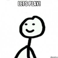 lets play! 