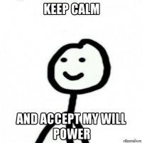 keep calm and accept my will power