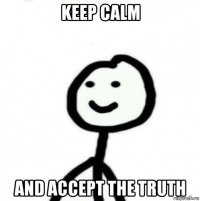 keep calm and accept the truth