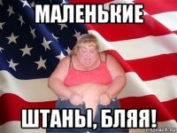 маленькие штаны, бляя!