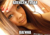 алексей тупая вагина