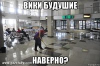 вики будушие наверно?