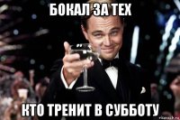 бокал за тех кто тренит в субботу