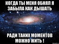 когда ты меня обнял я забыла как дышать ради таких моментов можно жить !