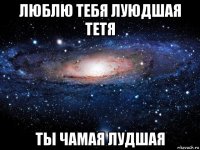 люблю тебя луюдшая тетя ты чамая лудшая