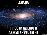 диана прости аделю и анжелику если че