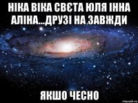 ніка віка свєта юля інна аліна...друзі на завжди якшо чесно