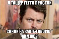 я тащер гетто простой слили на капте-говорю " аим,жб"