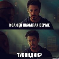 Иса Сен казылай берме Тусиндин?