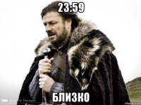 23:59 близко