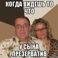 когда видешь то что у сына презерватив