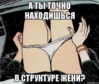 а ты точно находишься в структуре жени?