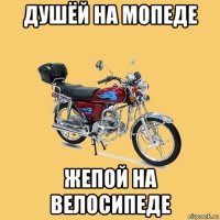 душёй на мопеде жепой на велосипеде