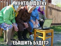 ну кто в дотку ебашить будет?