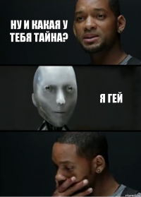 ну и какая у тебя тайна? Я гей