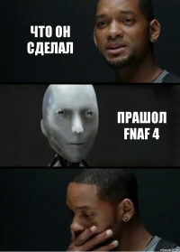 что он сделал прашол fnaf 4