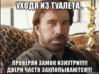 уходя из туалета.. проверяй замок изнутри!!!!! двери часто захлопываются!!!