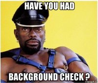 have you had background check ?