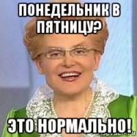 понедельник в пятницу? это нормально!