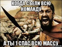 когда съели всю команду а ты 1 спас всю массу