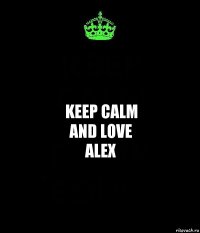 KEEP CALM
and love
Alex