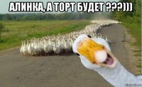 алинка, а торт будет ???))) 