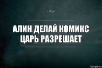 Алин делай комикс царь разрешает