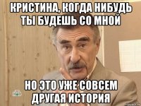 кристина, когда нибудь ты будешь со мной но это уже совсем другая история