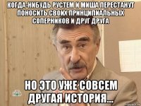 когда-нибудь рустем и миша перестанут поносить своих принципиальных соперников и друг друга но это уже совсем другая история...