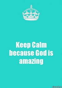 Keep Calm
because God is amazing