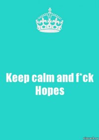 Keep calm and f*ck Hopes