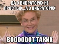 да о вибраторах не простых.., а о вибраторах воооооот таких