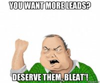 you want more leads? deserve them, bleat'!