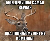 моя девушка самая верная она полюбому мне не изменяет