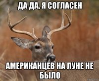 да да, я согласен американцев на луне не было