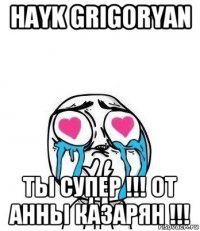hayk grigoryan ты супер !!! от анны казарян !!!