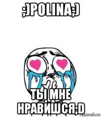 ;)polina;) ты мне нравишся;d