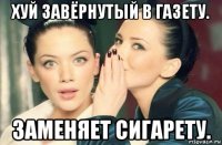 хуй завёрнутый в газету. заменяет сигарету.