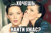 хочешь найти ужас?