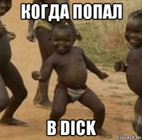 когда попал в dick