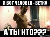 я вот человек - ветка а ты кто???