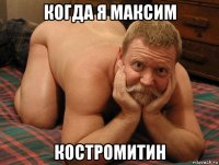 когда я максим костромитин