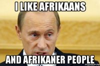 i like afrikaans and afrikaner people