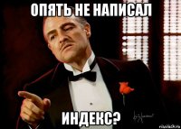 опять не написал индекс?