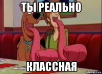 ты реально классная