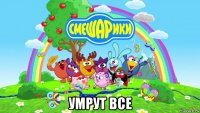  умрут все